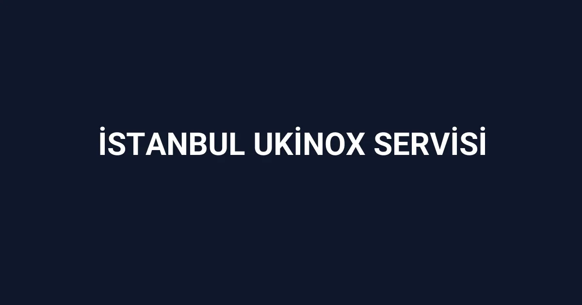 İstanbul Ukinox Servisi
